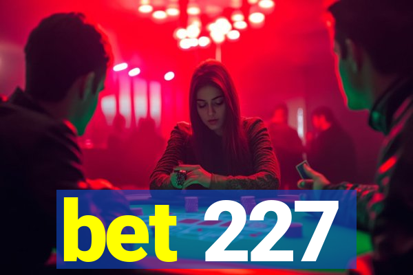 bet 227